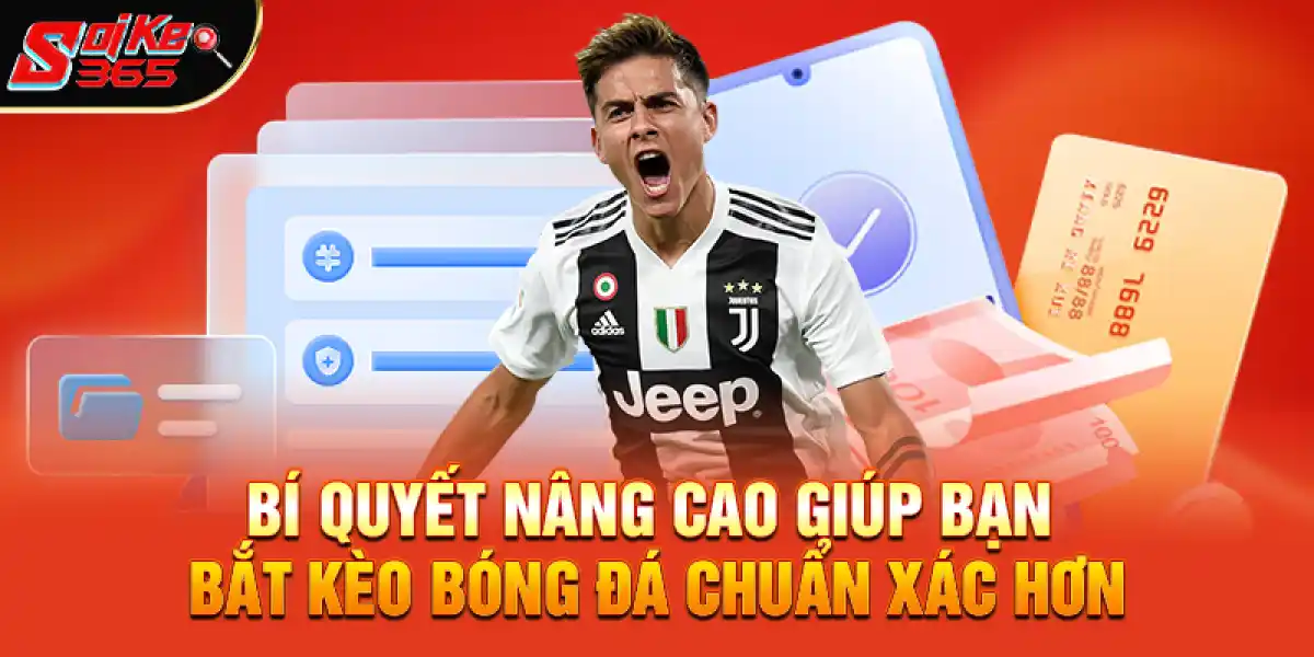 Bí quyết nâng cao giúp bạn bắt kèo bóng đá chuẩn xác hơn