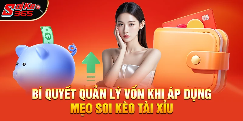 Bí Quyết Quản Lý Vốn Khi Áp Dụng Mẹo Soi Kèo Tài Xỉu