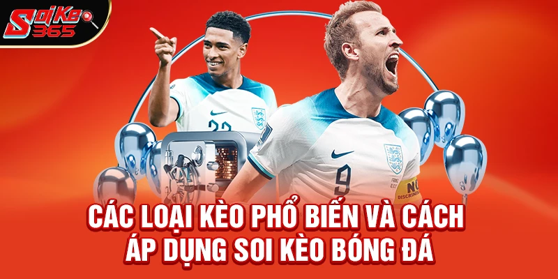 Các Loại Kèo Phổ Biến Và Cách Áp Dụng Cách Soi Kèo Bóng Đá Hiệu Quả