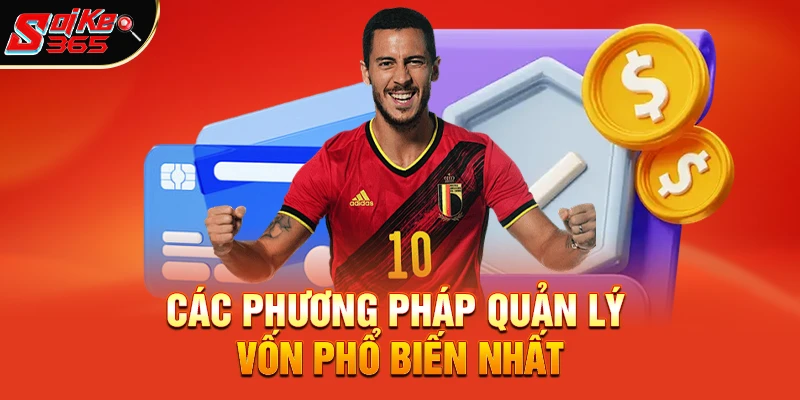 Các Phương Pháp Quản Lý Vốn Phổ Biến Nhất Trong Cá Độ Bóng Đá