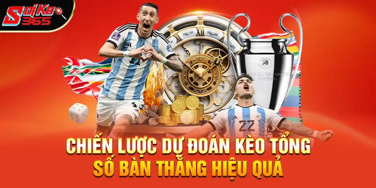 Chiến Lược Dự Đoán Kèo Tổng Số Bàn Thắng Hiệu Quả