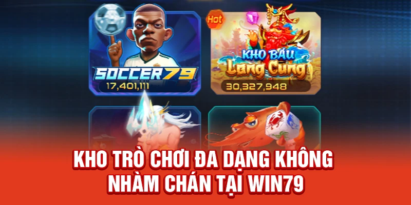 Kho Trò Chơi Đa Dạng Không Nhàm Chán Tại Win79