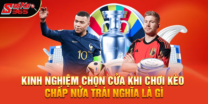 Kinh nghiệm chọn cửa khi chơi kèo chấp nửa trái nghĩa là gì