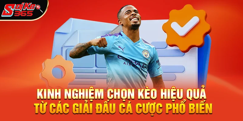Kinh nghiệm chọn kèo hiệu quả từ các giải đấu cá cược phổ biến