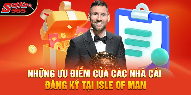 Những ưu điểm của các nhà cái đăng ký tại Isle of Man