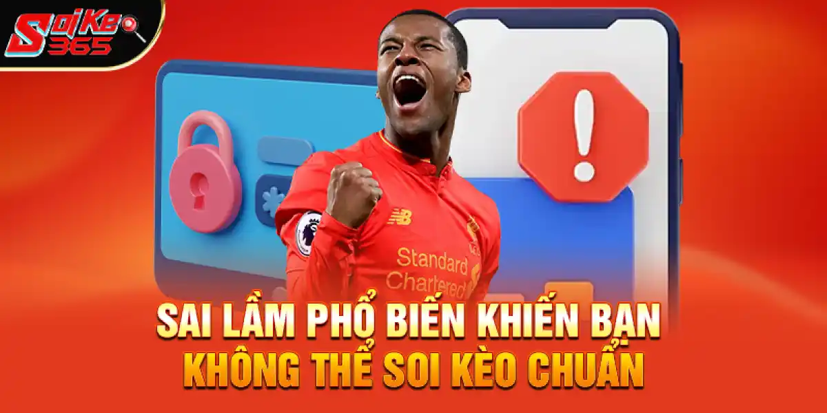 Sai lầm phổ biến khiến bạn không thể soi kèo chuẩn