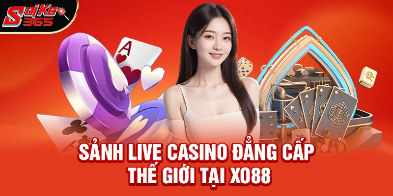 Sảnh Live Casino Đẳng Cấp Thế Giới Tại Xo88