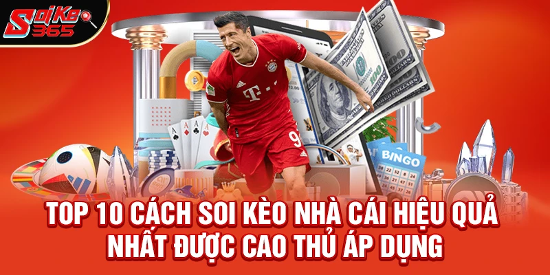 Top 10 Cách Soi Kèo Nhà Cái Hiệu Quả Nhất Được Cao Thủ Áp Dụng