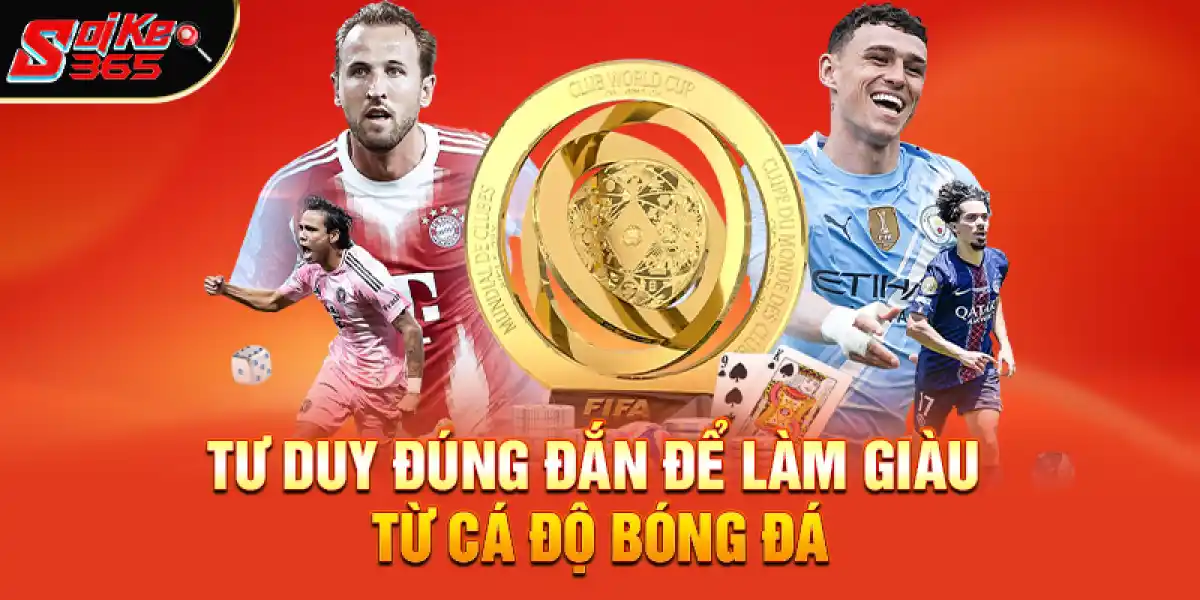 Tư duy đúng đắn để làm giàu từ cá độ bóng đá