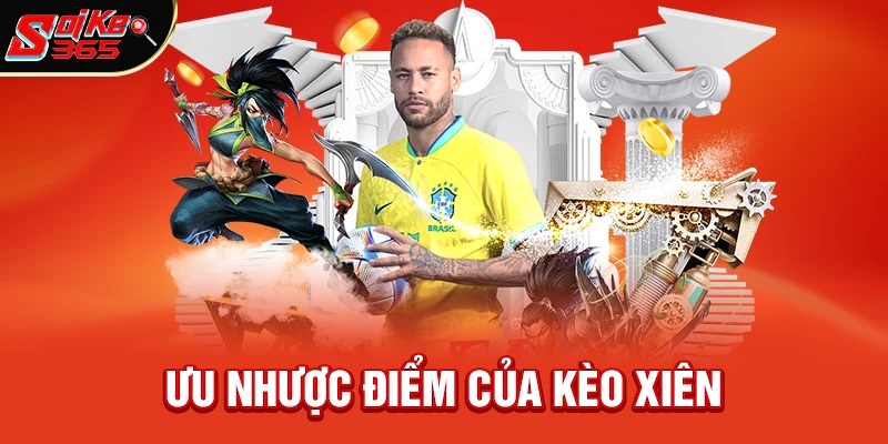 Ưu Nhược Điểm Của Kèo Xiên So Với Các Loại Kèo Khác