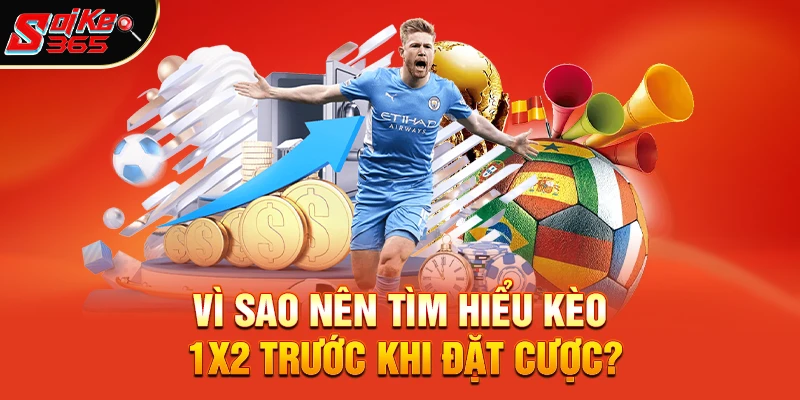 Vì sao nên tìm hiểu kèo 1x2 trước khi đặt cược?